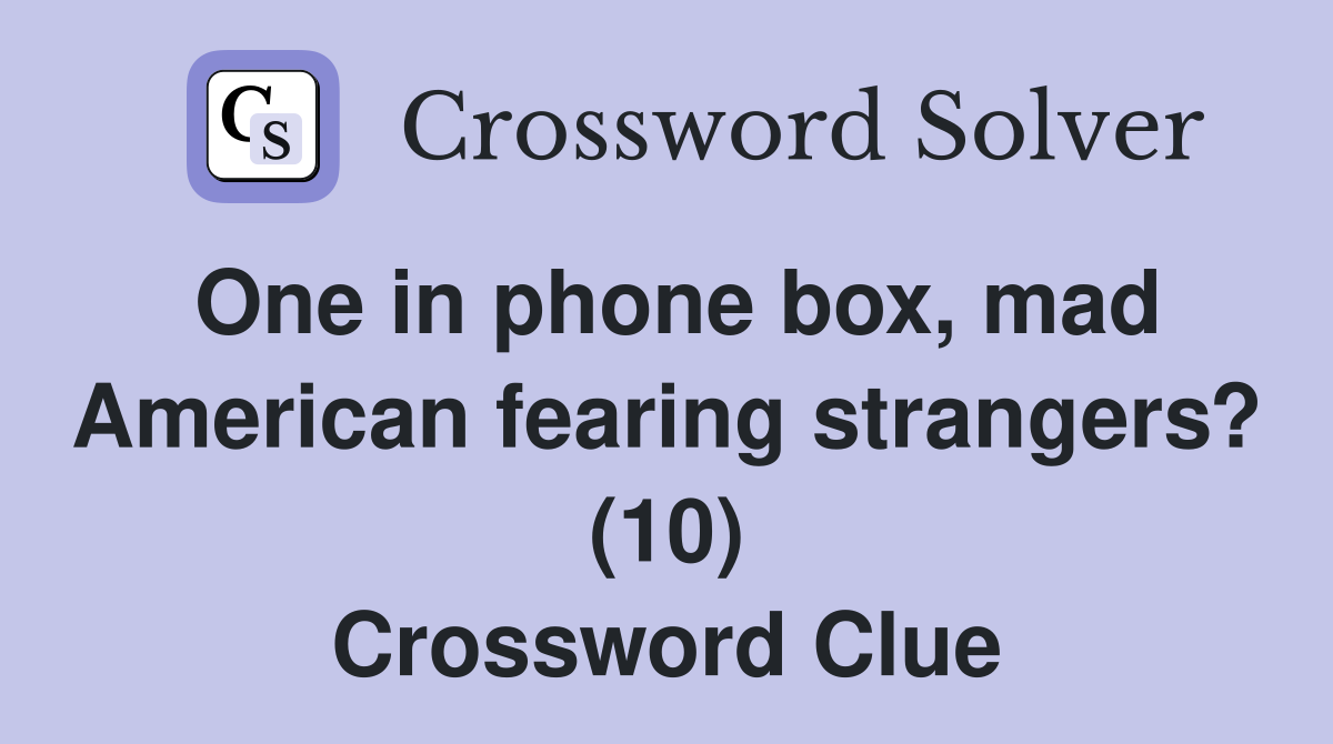 One in phone box, mad American fearing strangers? (10) Crossword Clue